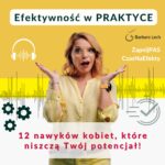 Podcast Efektywność w praktyce - 12 nawyków kobiet, które niszczą Twój potencjał! - Barbara Lech