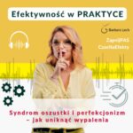 Podcast "Efektywność w praktyce" - Syndrom oszustki i perfekcjonizm – jak uniknąć wypalenia