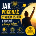 Infografika w kolorach granatowym i żółtym wyjaśniająca, czym jest syndrom oszusta, skąd się bierze, jak wpływa na rozwój zawodowy i osobisty oraz przedstawiająca trzy kroki pomagające go pokonać: nazwanie wewnętrznego krytyka, zbieranie dowodów własnych sukcesów oraz działanie mimo strachu.