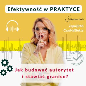 Okładka podcastu Efektywność w Praktyce z Barbarą Lech, która wykonuje gest uciszania palcem na ustach. Na żółto-białym tle widoczne są ikony słuchawek, kół zębatych, stoperu oraz tytuł odcinka: Jak budować autorytet i stawiać granice?