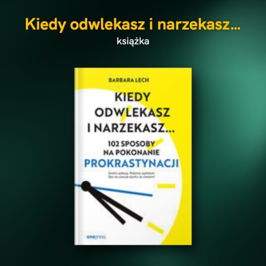 Kiedy odwlekasz i narzekasz - książka Barbary Lech