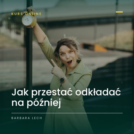 Jak przestać odkładać na później i zacząć działać.